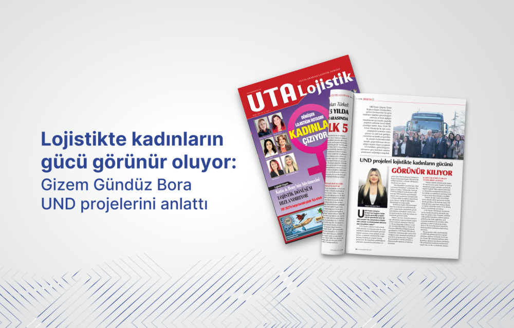 Lojistikte kadınların gücü görünür oluyor: Gizem Gündüz Bora UND projelerini anlattı