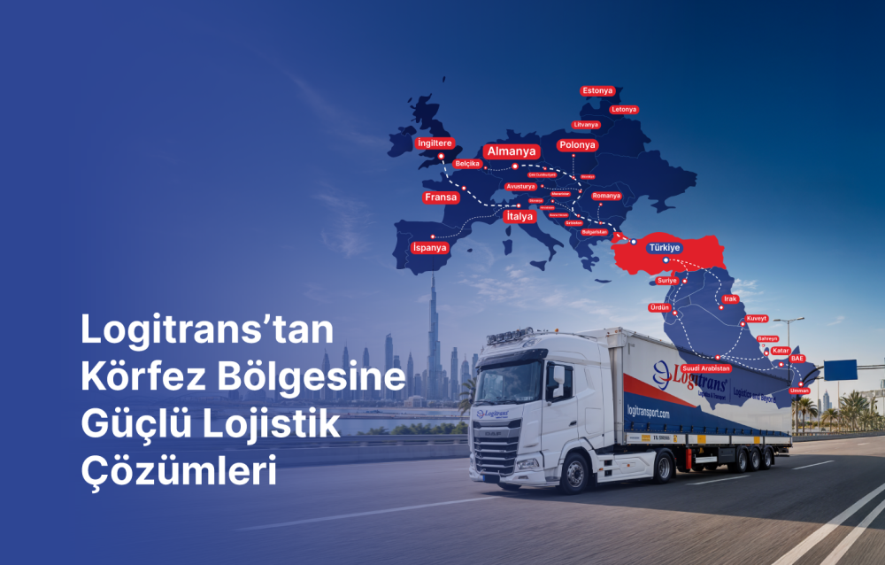 Logitrans’tan Körfez Bölgesine Güçlü Lojistik Çözümleri
